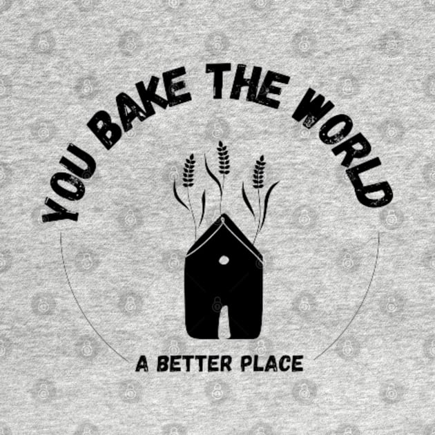 you bake the world a better place by PRINT WITH US